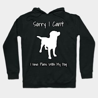 Sorry I Can't I Have Plans With My Dog Funny Hoodie